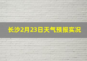 长沙2月23日天气预报实况