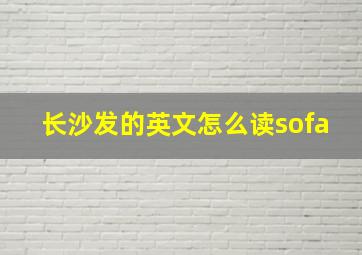 长沙发的英文怎么读sofa