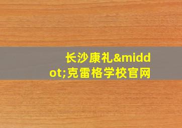 长沙康礼·克雷格学校官网