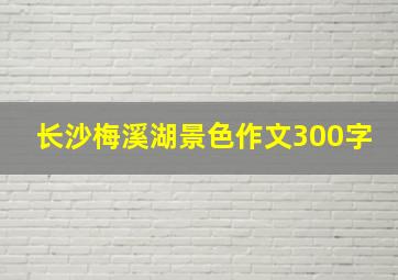 长沙梅溪湖景色作文300字