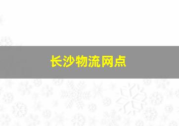 长沙物流网点