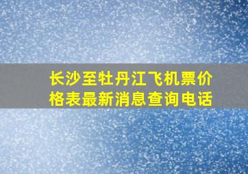 长沙至牡丹江飞机票价格表最新消息查询电话