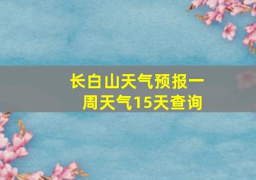 长白山天气预报一周天气15天查询