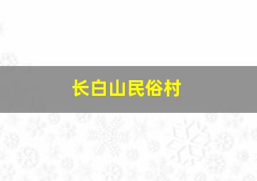 长白山民俗村