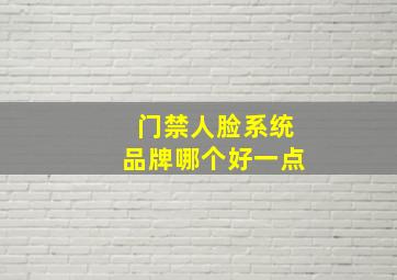 门禁人脸系统品牌哪个好一点