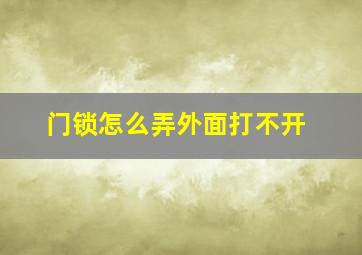 门锁怎么弄外面打不开