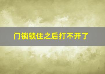 门锁锁住之后打不开了