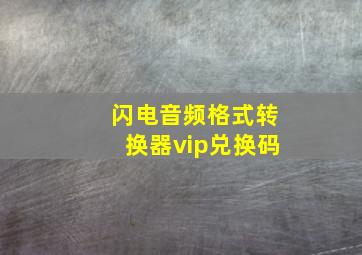 闪电音频格式转换器vip兑换码