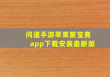 问道手游苹果聚宝斋app下载安装最新版