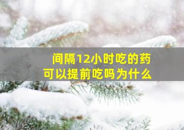 间隔12小时吃的药可以提前吃吗为什么