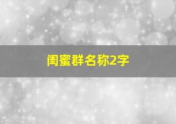 闺蜜群名称2字