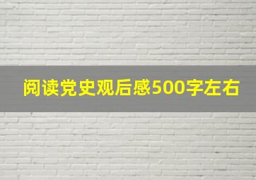 阅读党史观后感500字左右