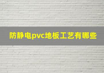 防静电pvc地板工艺有哪些