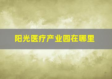 阳光医疗产业园在哪里