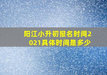 阳江小升初报名时间2021具体时间是多少