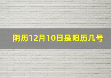 阴历12月10日是阳历几号