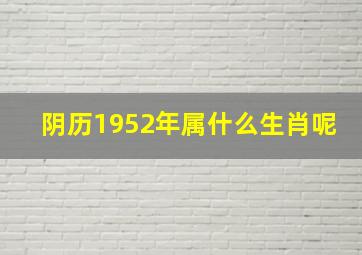 阴历1952年属什么生肖呢