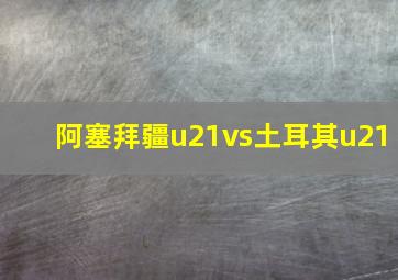 阿塞拜疆u21vs土耳其u21