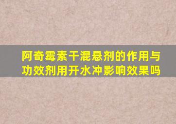 阿奇霉素干混悬剂的作用与功效剂用开水冲影响效果吗