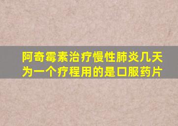 阿奇霉素治疗慢性肺炎几天为一个疗程用的是口服药片