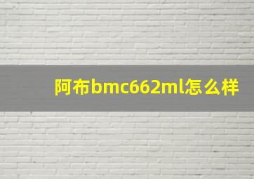 阿布bmc662ml怎么样