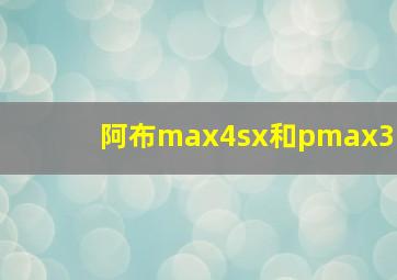 阿布max4sx和pmax3