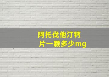 阿托伐他汀钙片一颗多少mg