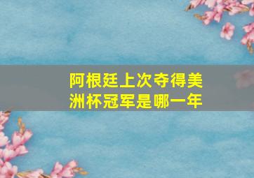 阿根廷上次夺得美洲杯冠军是哪一年