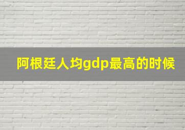 阿根廷人均gdp最高的时候