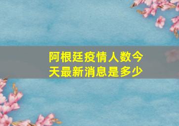 阿根廷疫情人数今天最新消息是多少