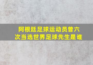 阿根廷足球运动员曾六次当选世界足球先生是谁