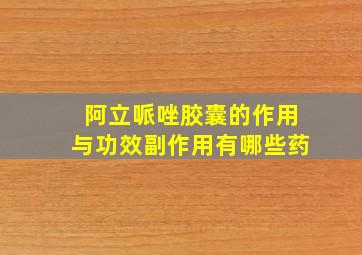 阿立哌唑胶囊的作用与功效副作用有哪些药