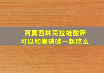 阿莫西林克拉维酸钾可以和奥硝唑一起吃么