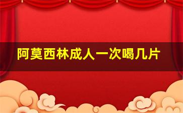 阿莫西林成人一次喝几片