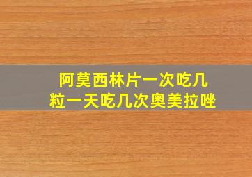 阿莫西林片一次吃几粒一天吃几次奥美拉唑