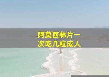 阿莫西林片一次吃几粒成人