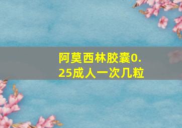 阿莫西林胶囊0.25成人一次几粒