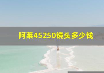 阿莱45250镜头多少钱