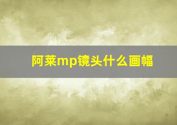 阿莱mp镜头什么画幅