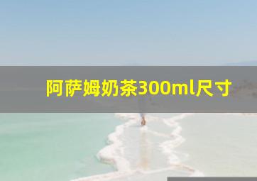 阿萨姆奶茶300ml尺寸