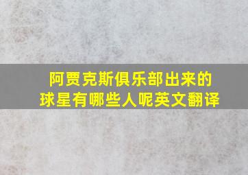 阿贾克斯俱乐部出来的球星有哪些人呢英文翻译