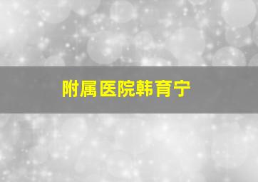 附属医院韩育宁