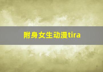 附身女生动漫tira