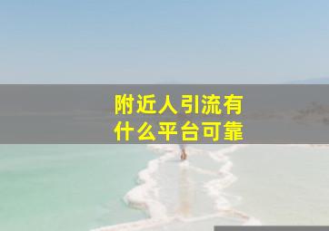 附近人引流有什么平台可靠