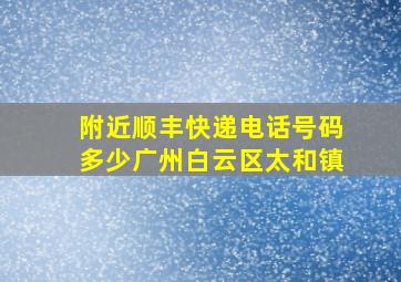 附近顺丰快递电话号码多少广州白云区太和镇