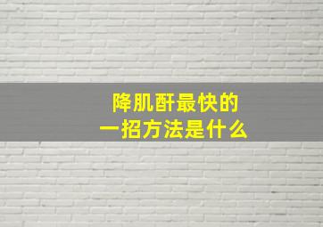 降肌酐最快的一招方法是什么