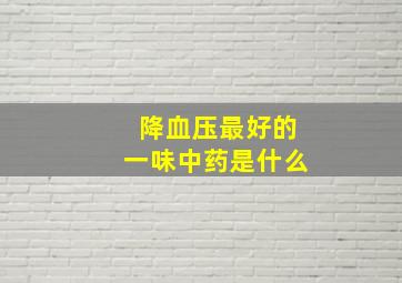 降血压最好的一味中药是什么