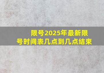 限号2025年最新限号时间表几点到几点结束