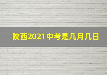 陕西2021中考是几月几日