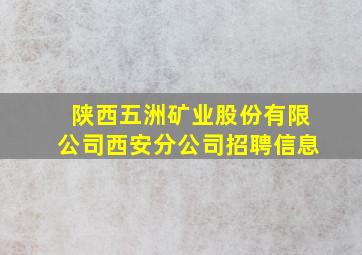 陕西五洲矿业股份有限公司西安分公司招聘信息